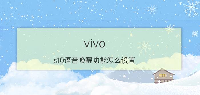 vivo s10语音唤醒功能怎么设置 vivo怎么喊话？